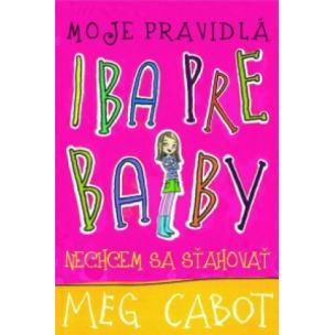 Meg Cabotová: Moje pravidlá Iba pre baby Nechcem sa sťahovať